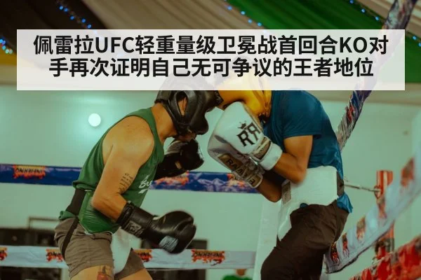 佩雷拉UFC轻重量级卫冕战首回合KO对手再次证明自己无可争议的王者地位